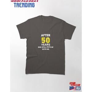 After 50 Years She Still Puts Up With Me Classic Tshirt Unisex